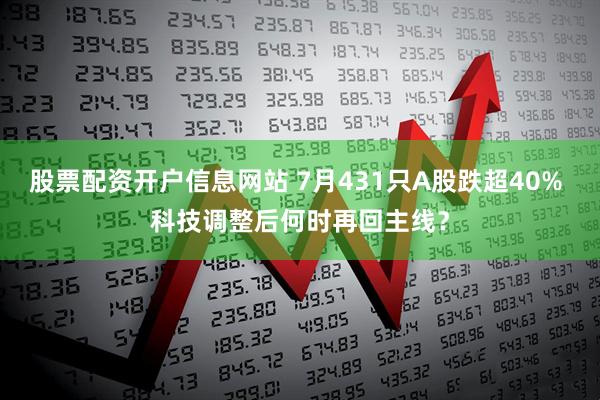 股票配资开户信息网站 7月431只A股跌超40% 科技调整后何时再回主线？