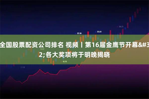 全国股票配资公司排名 视频丨第16届金鹰节开幕 各大奖项将于明晚揭晓